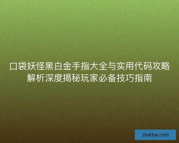 口袋妖怪黑白金手指大全与实用代码攻略解析深度揭秘玩家必备技巧指南